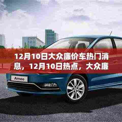 12月10日大众廉价车新动态，超值性价比引领市场新潮流