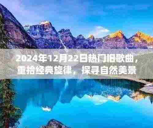 经典旋律重现,旧歌之旅,心灵探寻自然美景的远离尘嚣之旅(2024年12月22日)