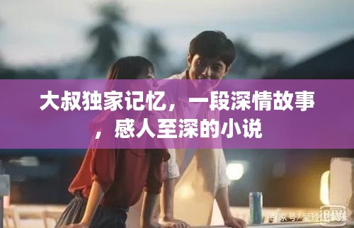 大叔独家记忆,一段深情故事,感人至深的小说