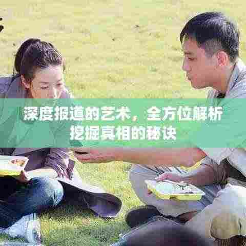 深度报道的艺术,全方位解析挖掘真相的秘诀