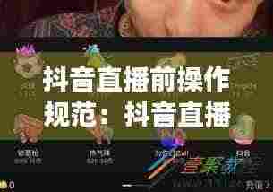 抖音直播前操作规范:抖音直播前需要发作品吗