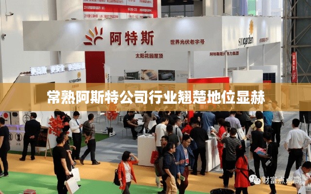 常熟阿斯特公司行业翘楚地位显赫