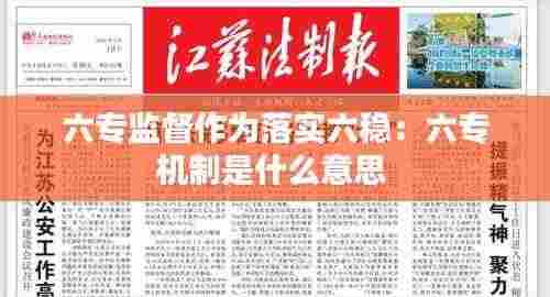 六专监督作为落实六稳：六专机制是什么意思 