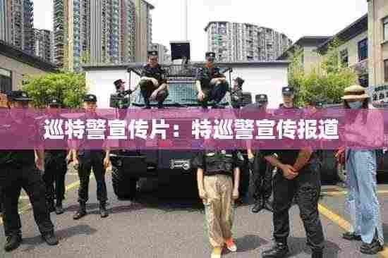 巡特警宣传片：特巡警宣传报道 