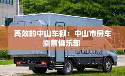 高效的中山车棚:中山市房车露营俱乐部