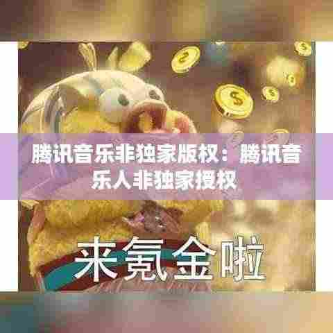 腾讯音乐非独家版权：腾讯音乐人非独家授权 