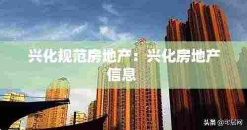 兴化规范房地产：兴化房地产信息 