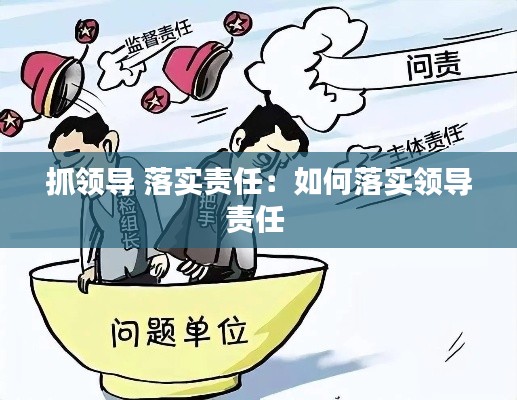 抓领导 落实责任：如何落实领导责任 