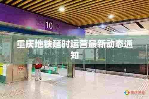 重庆地铁延时运营最新动态通知
