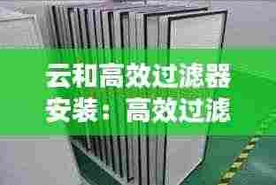 云和高效过滤器安装:高效过滤器安装要求