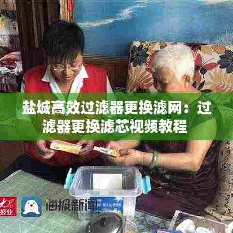 盐城高效过滤器更换滤网:过滤器更换滤芯视频教程