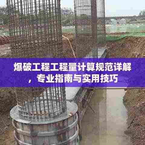 爆破工程工程量计算规范详解,专业指南与实用技巧