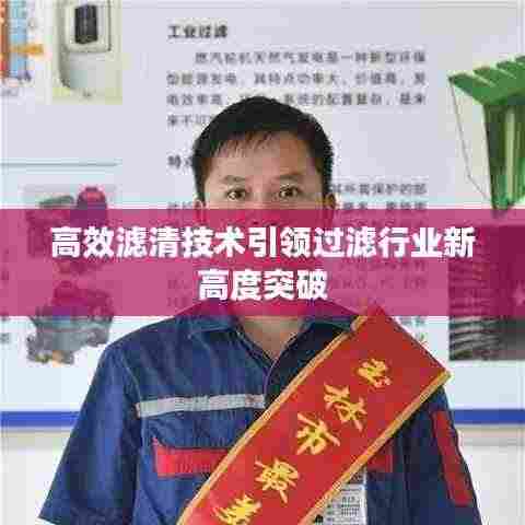 高效滤清技术引领过滤行业新高度突破