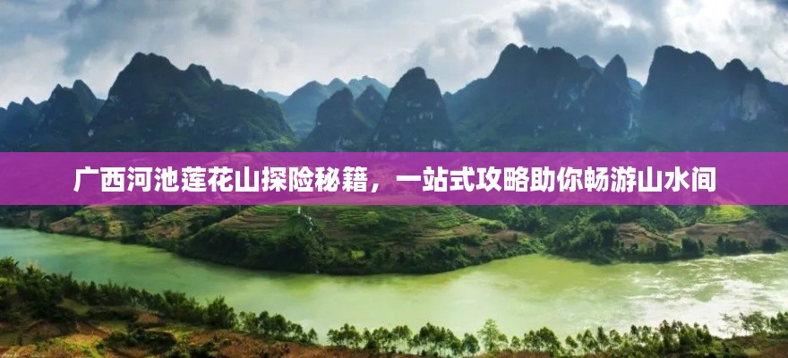 广西河池莲花山探险秘籍,一站式攻略助你畅游山水间