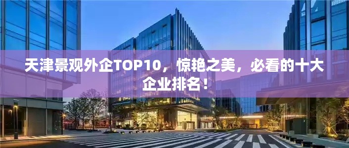 天津景观外企TOP10，惊艳之美，必看的十大企业排名！