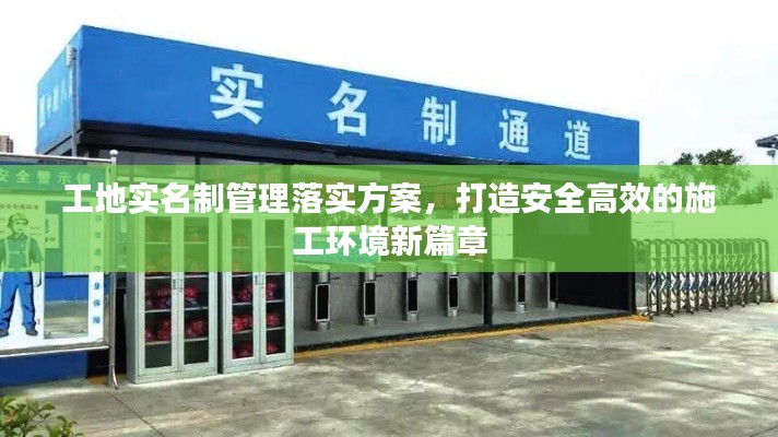 工地实名制管理落实方案,打造安全高效的施工环境新篇章