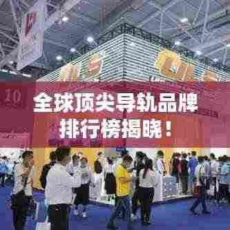 全球顶尖导轨品牌排行榜揭晓！