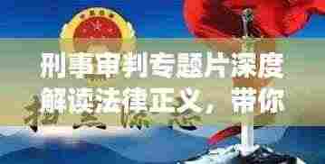 刑事审判专题片深度解读法律正义，带你领略正义之光