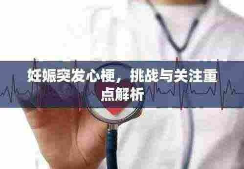 妊娠突发心梗,挑战与关注重点解析