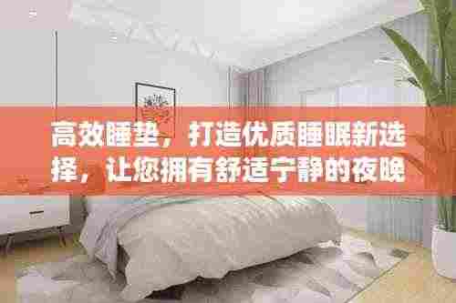 高效睡垫,打造优质睡眠新选择,让您拥有舒适宁静的夜晚!