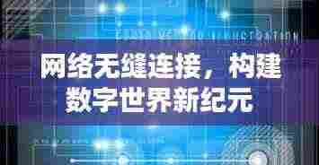 网络无缝连接,构建数字世界新纪元