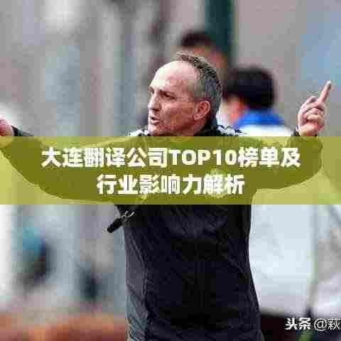 大连翻译公司TOP10榜单及行业影响力解析