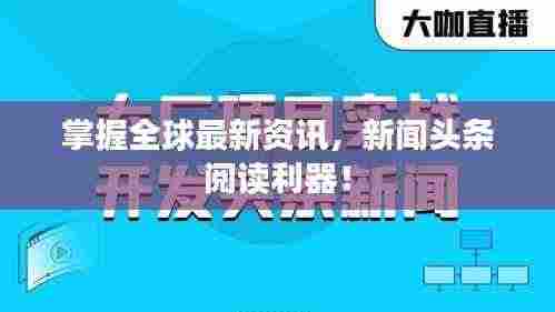 掌握全球最新资讯,新闻头条阅读利器!