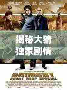 揭秘大猜独家剧情,精彩纷呈不容错过!