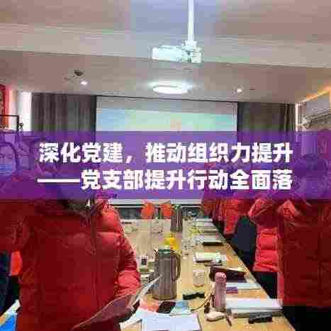 深化党建,推动组织力提升——党支部提升行动全面落实