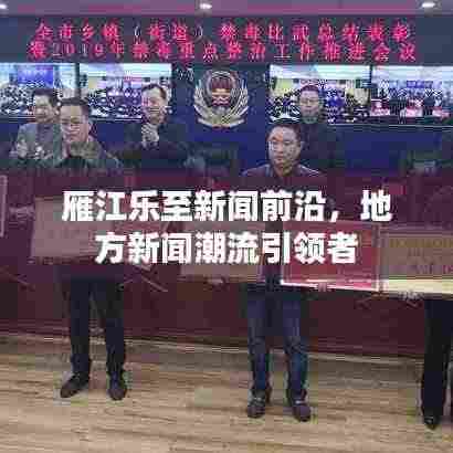 雁江乐至新闻前沿，地方新闻潮流引领者