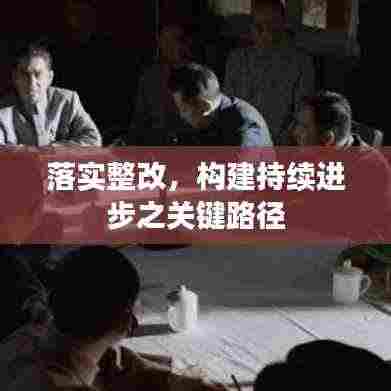 落实整改，构建持续进步之关键路径