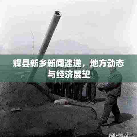 辉县新乡新闻速递,地方动态与经济展望