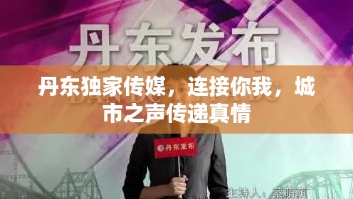 丹东独家传媒，连接你我，城市之声传递真情
