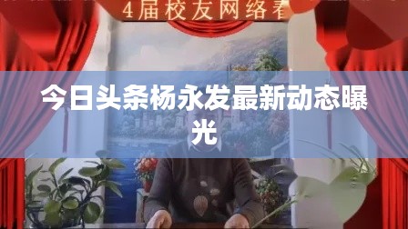 今日头条杨永发最新动态曝光