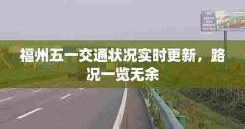 福州五一交通状况实时更新,路况一览无余